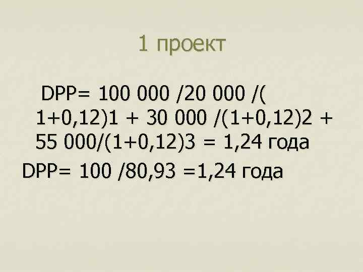 1 проект DPP= 100 000 /20 000 /( 1+0, 12)1 + 30 000 /(1+0,