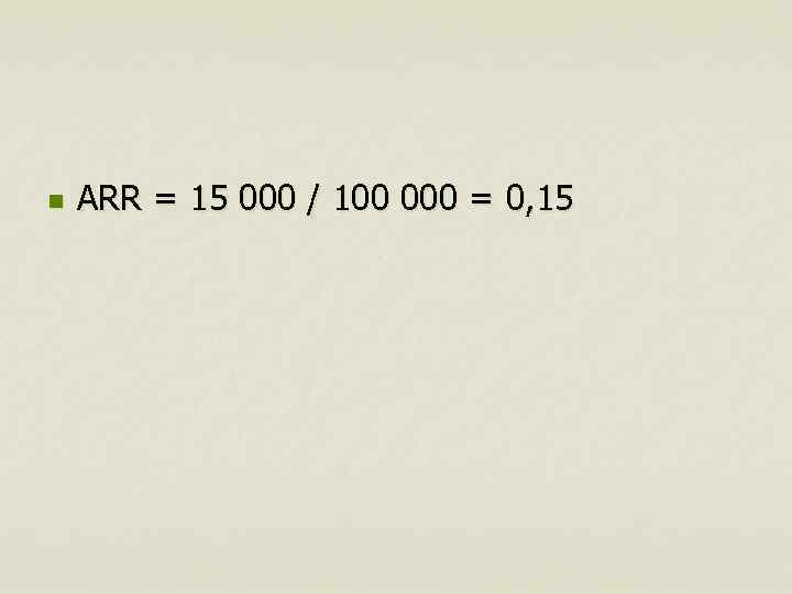 n ARR = 15 000 / 100 000 = 0, 15 