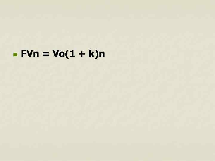 n FVn = Vo(1 + k)n 