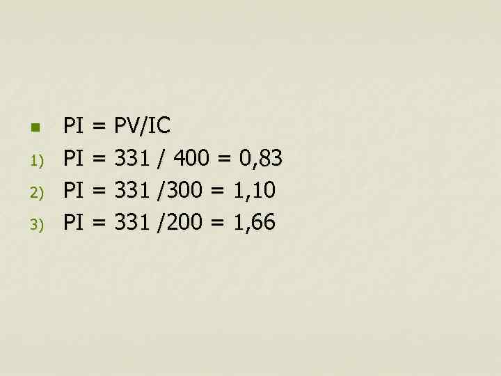 n 1) 2) 3) PI = PV/IC PI = 331 / 400 = 0,