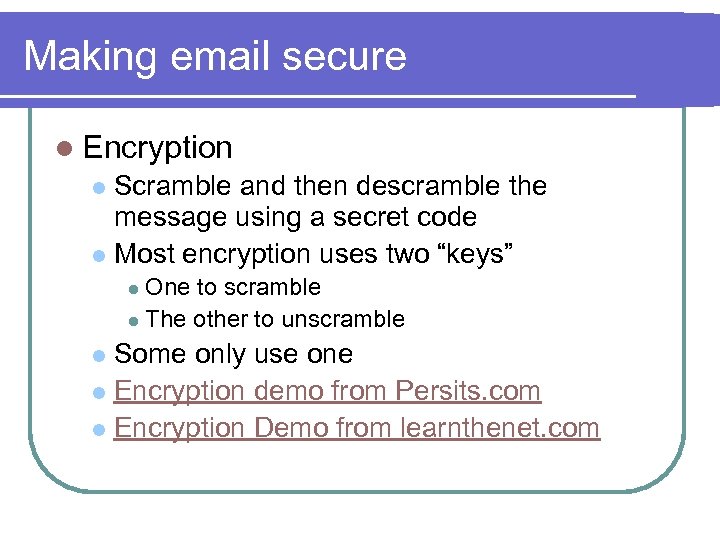 Making email secure l Encryption Scramble and then descramble the message using a secret