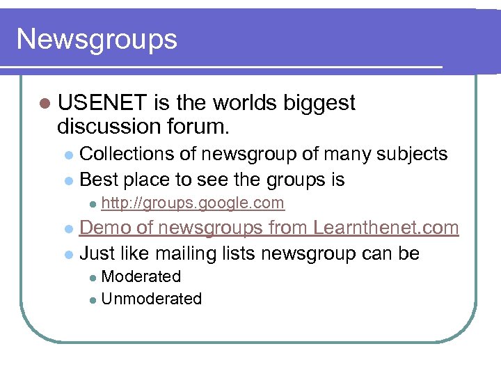 Newsgroups l USENET is the worlds biggest discussion forum. Collections of newsgroup of many