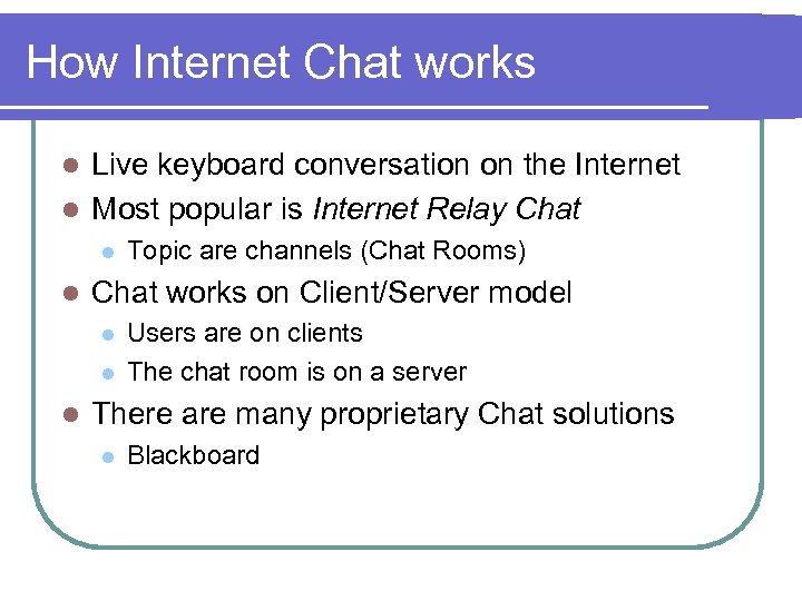 How Internet Chat works Live keyboard conversation on the Internet l Most popular is
