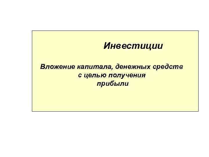 Инвестиции Вложение капитала, денежных средств с целью получения прибыли 