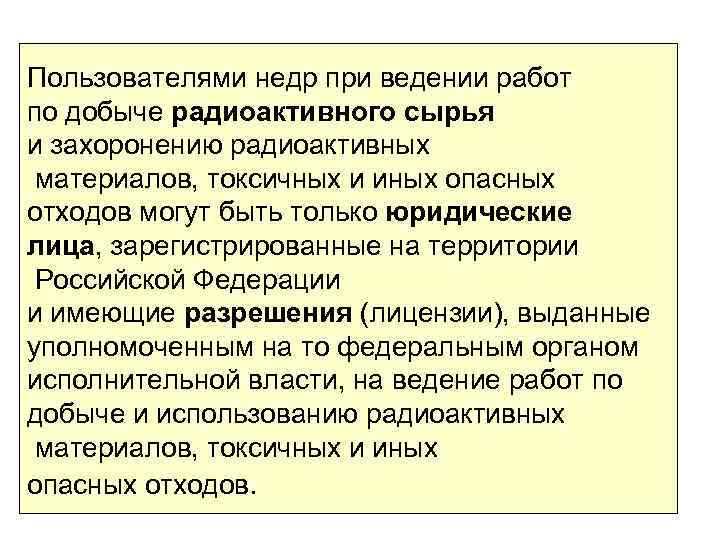 Пользователями недр при ведении работ по добыче радиоактивного сырья и захоронению радиоактивных материалов, токсичных