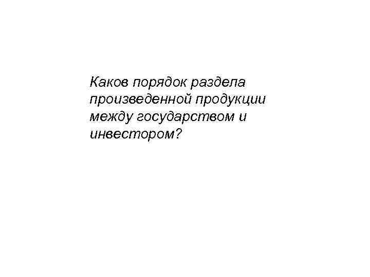 Каков порядок раздела произведенной продукции между государством и инвестором? 