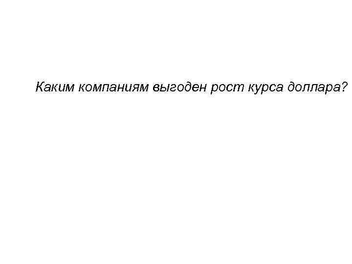 Каким компаниям выгоден рост курса доллара? 