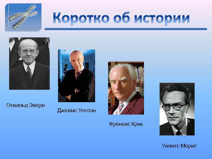 Освальд Эвери Джеймс Уотсон Френсис Крик Уилитс Морис 