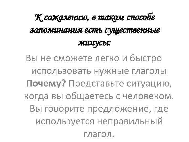 К сожалению, в таком способе запоминания есть существенные минусы: Вы не сможете легко и