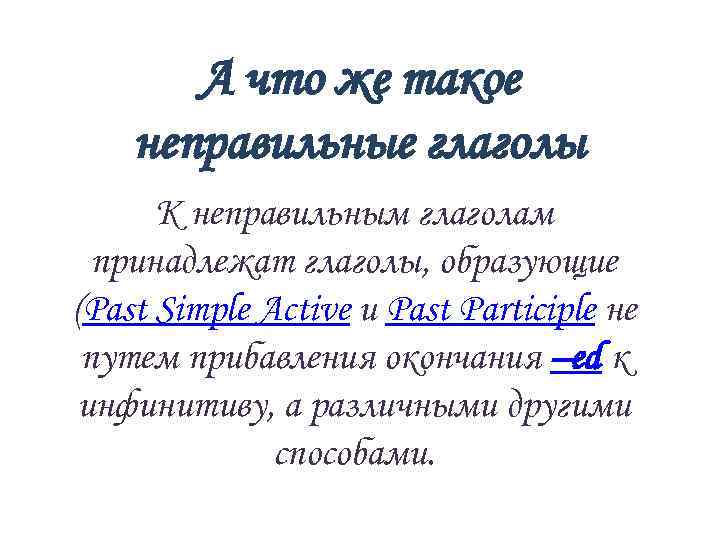 А что же такое неправильные глаголы К неправильным глаголам принадлежат глаголы, образующие (Past Simple