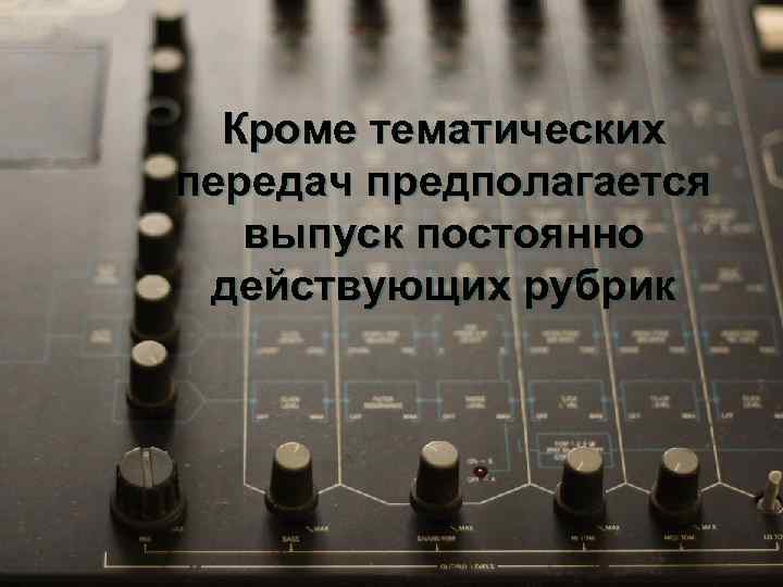Кроме тематических передач предполагается выпуск постоянно действующих рубрик 