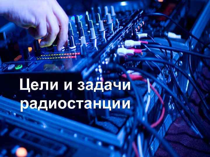 Цели и задачи радиостанции 