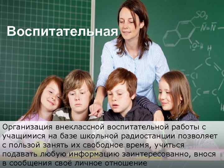 Воспитательная Организация внеклассной воспитательной работы с учащимися на базе школьной радиостанции позволяет с пользой