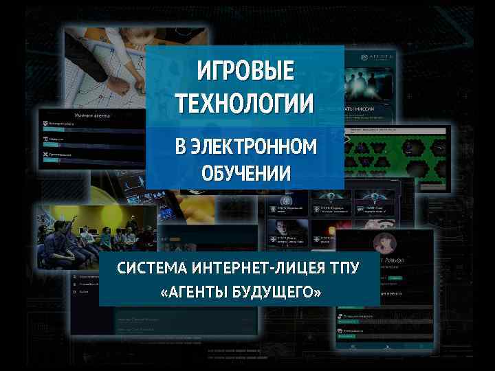 ИГРОВЫЕ ТЕХНОЛОГИИ В ЭЛЕКТРОННОМ ОБУЧЕНИИ СИСТЕМА ИНТЕРНЕТ-ЛИЦЕЯ ТПУ «АГЕНТЫ БУДУЩЕГО» 