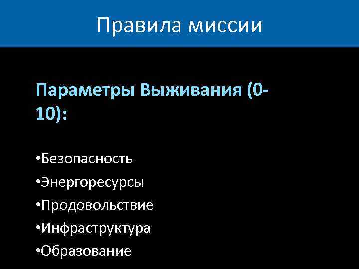 Правила миссии Параметры Выживания (010): • Безопасность • Энергоресурсы • Продовольствие • Инфраструктура •