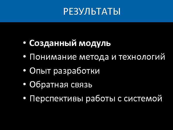 РЕЗУЛЬТАТЫ • • • Созданный модуль Понимание метода и технологий Опыт разработки Обратная связь