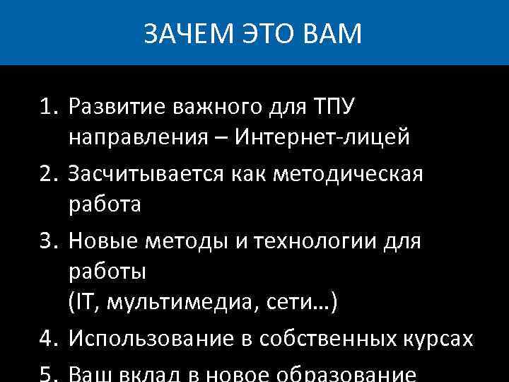 ЗАЧЕМ ЭТО ВАМ 1. Развитие важного для ТПУ направления – Интернет-лицей 2. Засчитывается как