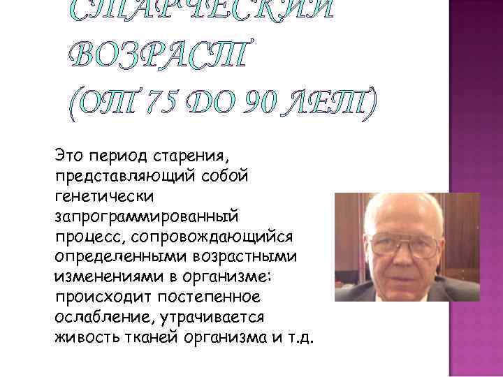 СТАРЧЕСКИЙ ВОЗРАСТ (ОТ 75 ДО 90 ЛЕТ) Это период старения, представляющий собой генетически запрограммированный