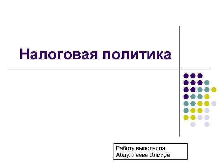 Налоговая политика Работу выполнила Абдуллаева Элмира 