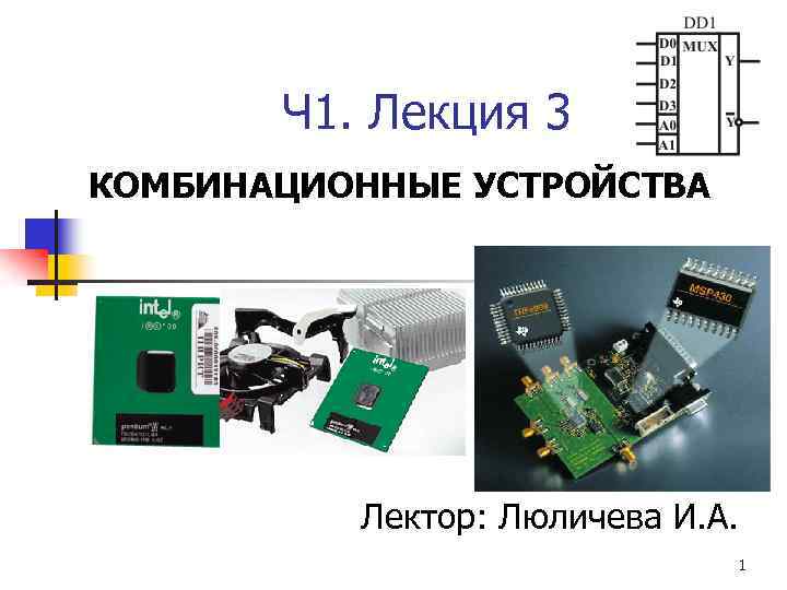 Ч 1. Лекция 3 КОМБИНАЦИОННЫЕ УСТРОЙСТВА Лектор: Люличева И. А. 1 