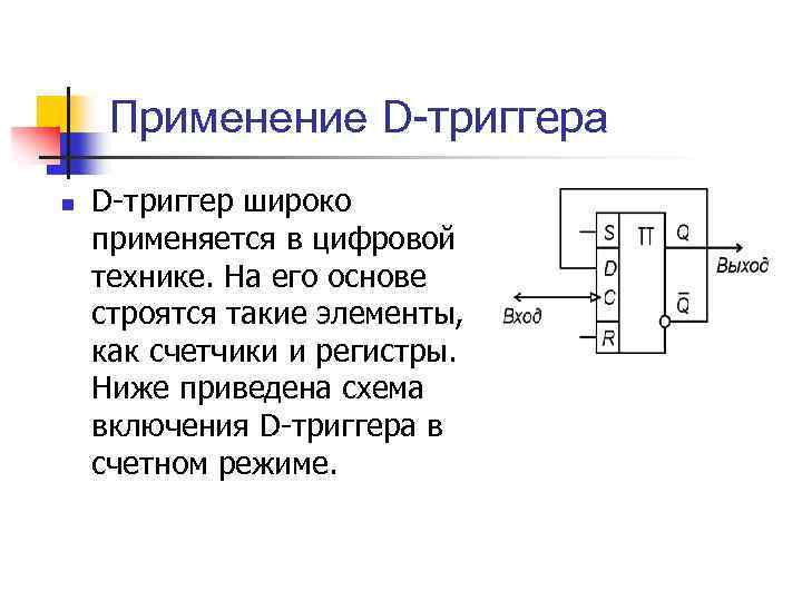 Применение D-триггера n D-триггер широко применяется в цифровой технике. На его основе строятся такие