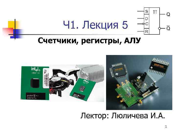 Ч 1. Лекция 5 Cчетчики, регистры, АЛУ Лектор: Люличева И. А. 1 