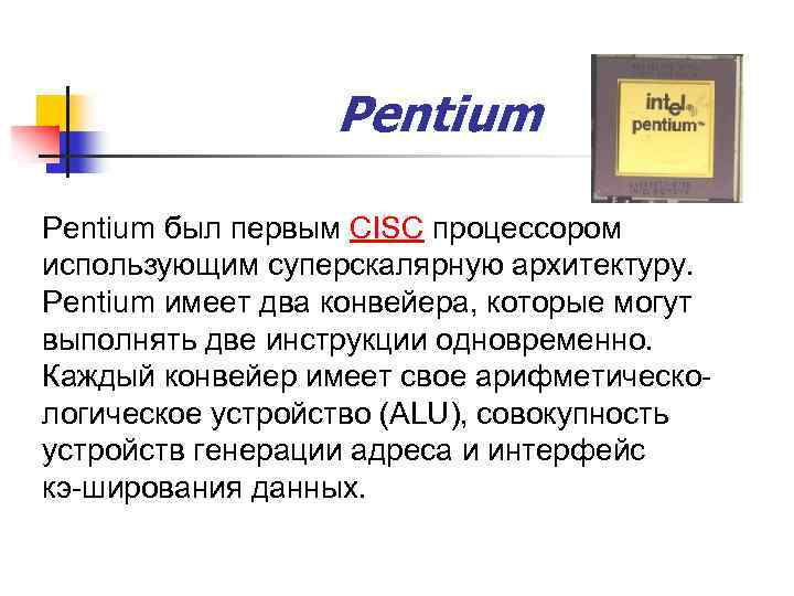 Pentium был первым CISC процессором использующим суперскалярную архитектуру. Pentium имеет два конвейера, которые могут