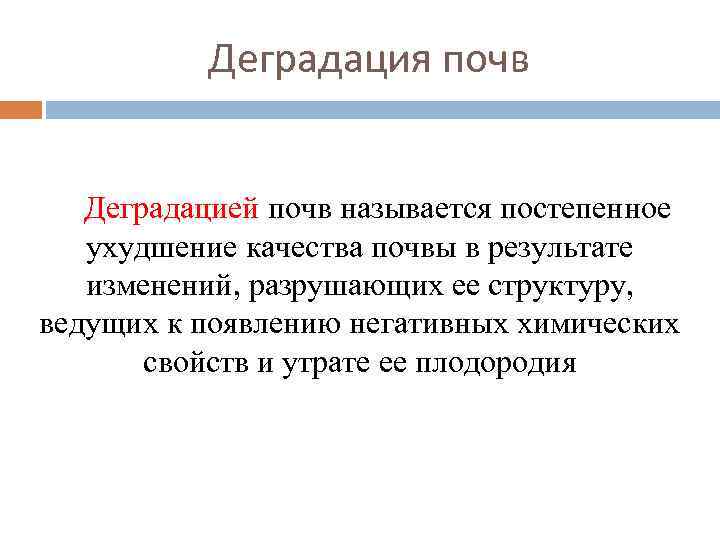 Деградация почв Деградацией почв называется постепенное ухудшение качества почвы в результате изменений, разрушающих ее