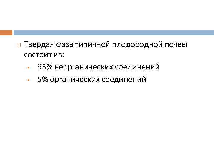  Твердая фаза типичной плодородной почвы состоит из: § 95% неорганических соединений § 5%