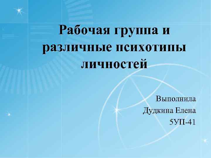 Рабочая группа и различные психотипы личностей Выполнила Дудкина Елена 5 УП-41 