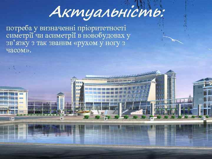 Актуальність: потреба у визначенні пріоритетності симетрії чи асиметрії в новобудовах у зв’язку з так