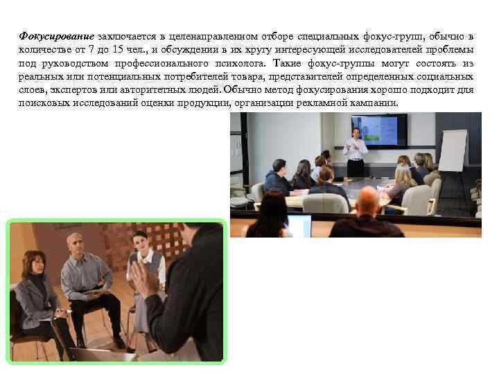 Фокусирование заключается в целенаправленном отборе специальных фокус-групп, обычно в количестве от 7 до 15