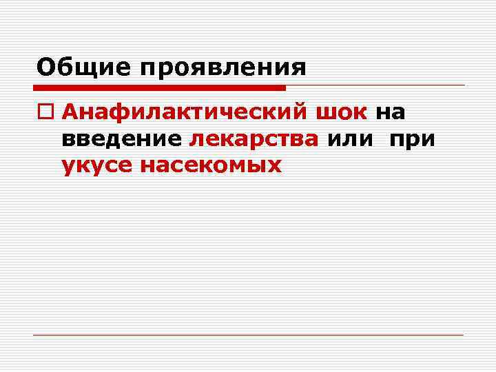 Общие проявления o Анафилактический шок на введение лекарства или при укусе насекомых 