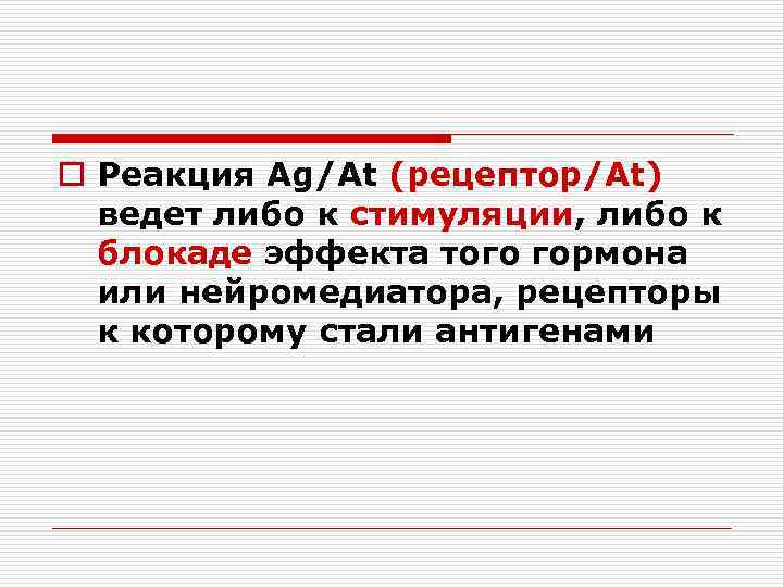 o Реакция Ag/At (рецептор/At) ведет либо к стимуляции, либо к блокаде эффекта того гормона