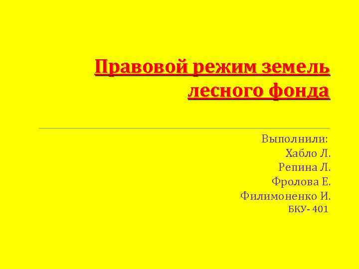 Правовой режим земель лесного фонда Выполнили: Хабло Л. Репина Л. Фролова Е. Филимоненко И.