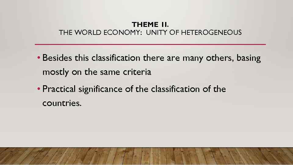 THEME 1 I. THE WORLD ECONOMY: UNITY OF HETEROGENEOUS • Besides this classification there