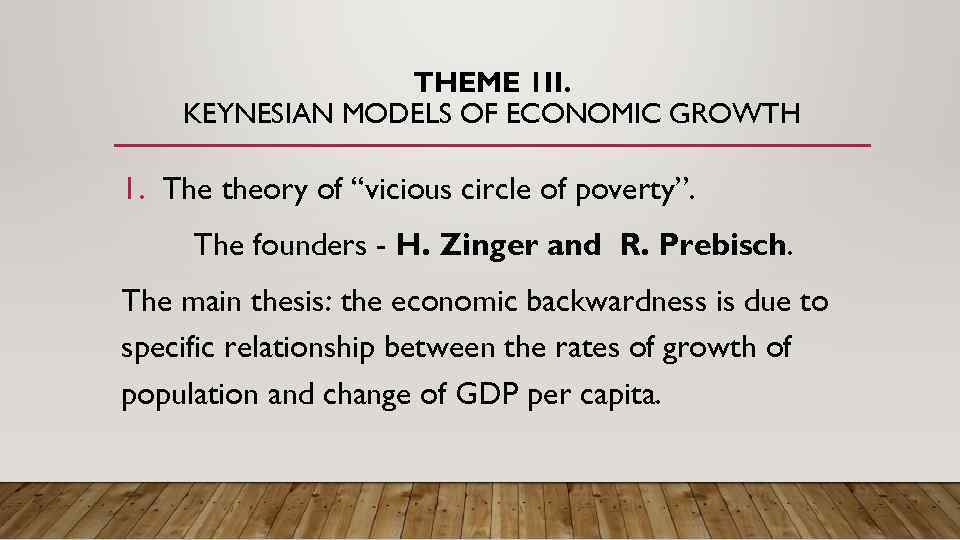 THEME 1 II. KEYNESIAN MODELS OF ECONOMIC GROWTH 1. The theory of “vicious circle