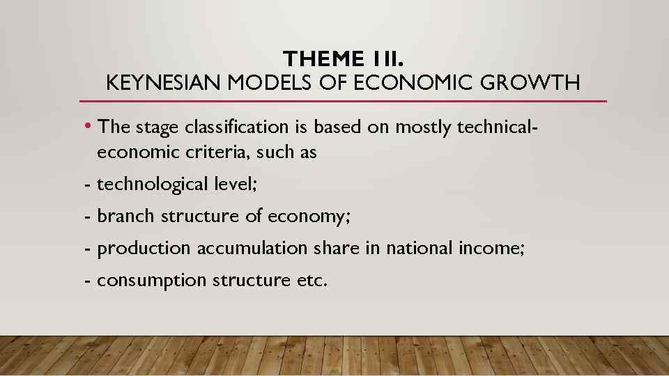 THEME 1 II. KEYNESIAN MODELS OF ECONOMIC GROWTH • The stage classification is based