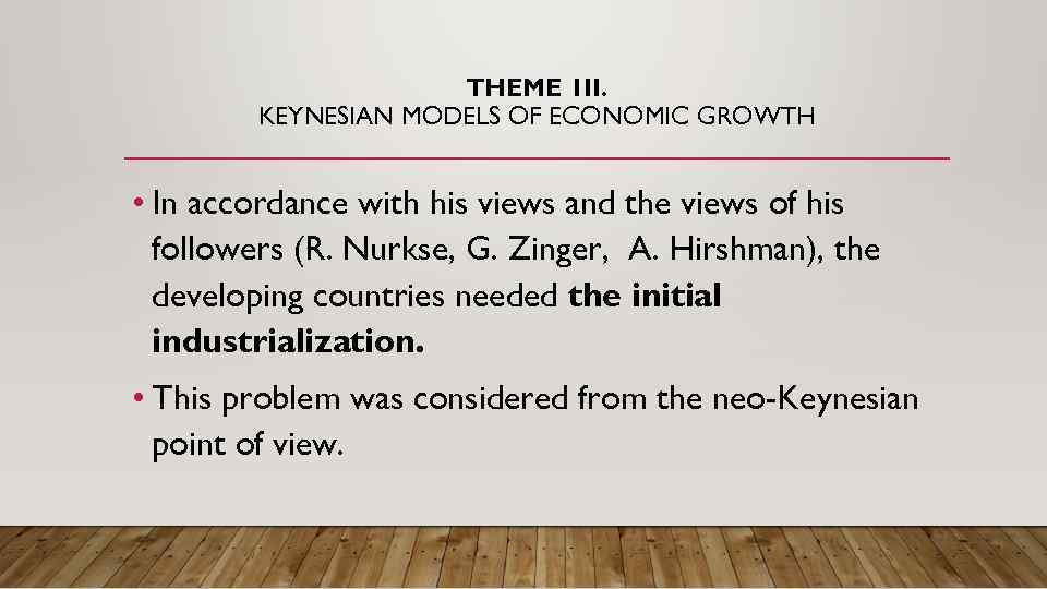 THEME 1 II. KEYNESIAN MODELS OF ECONOMIC GROWTH • In accordance with his views