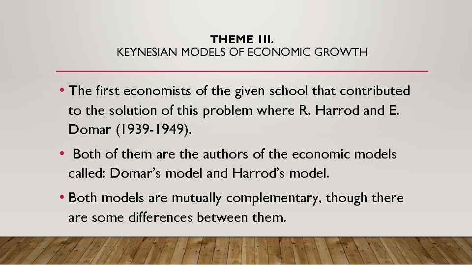 THEME 1 II. KEYNESIAN MODELS OF ECONOMIC GROWTH • The first economists of the