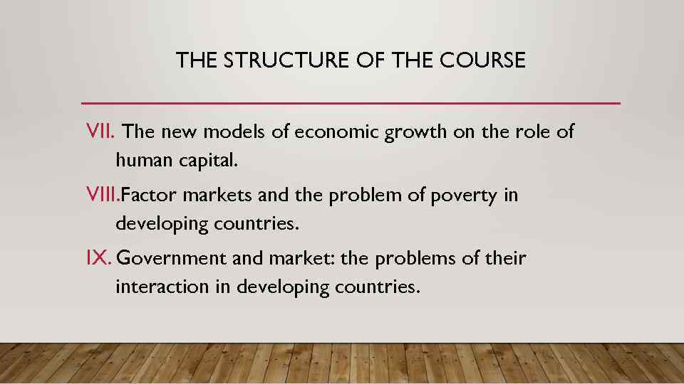 THE STRUCTURE OF THE COURSE VII. The new models of economic growth on the