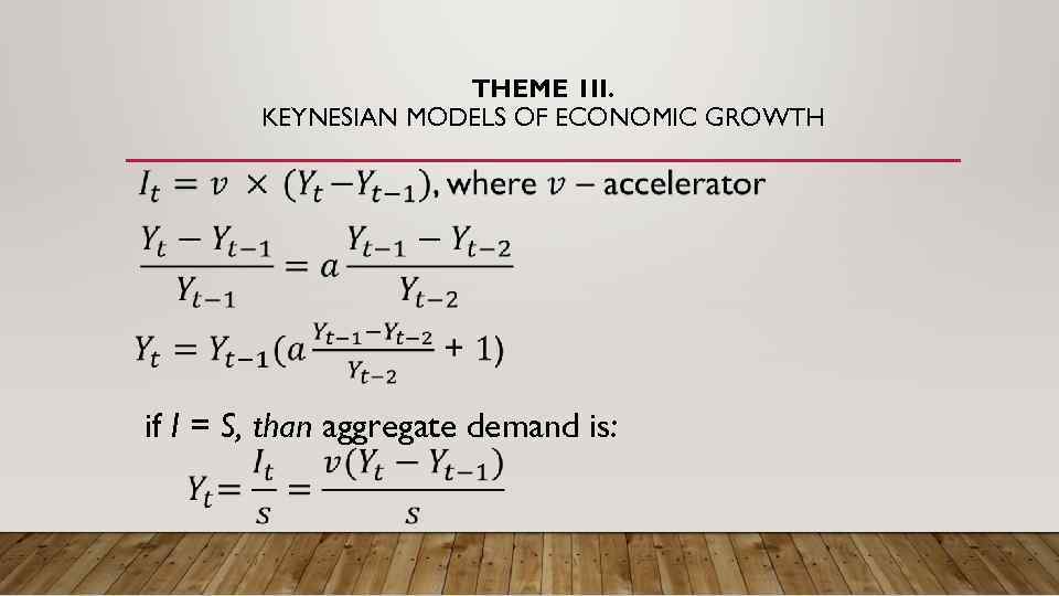 THEME 1 II. KEYNESIAN MODELS OF ECONOMIC GROWTH if I = S, than aggregate