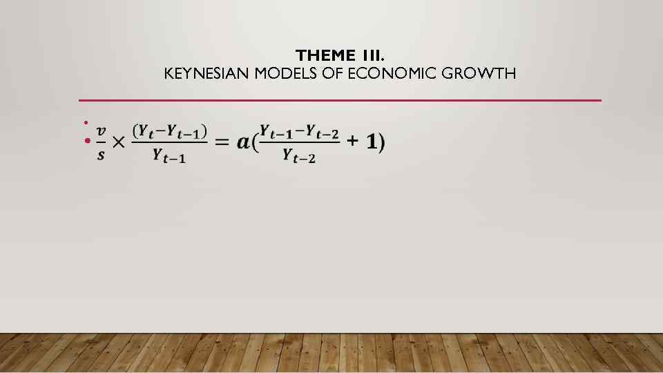 THEME 1 II. KEYNESIAN MODELS OF ECONOMIC GROWTH • 