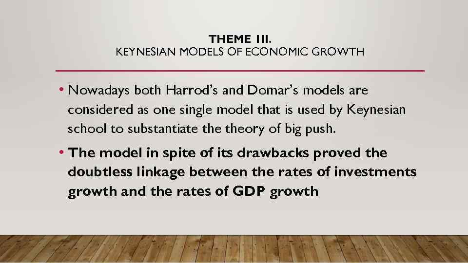 THEME 1 II. KEYNESIAN MODELS OF ECONOMIC GROWTH • Nowadays both Harrod’s and Domar’s