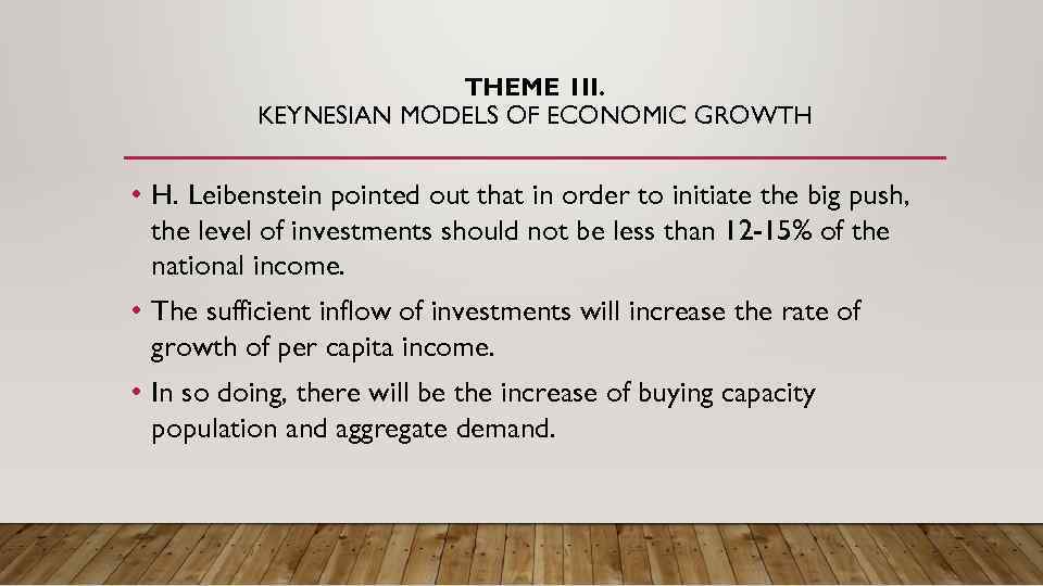 THEME 1 II. KEYNESIAN MODELS OF ECONOMIC GROWTH • H. Leibenstein pointed out that