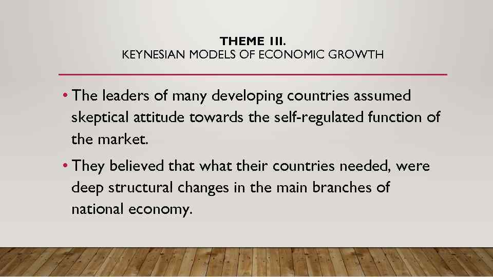 THEME 1 II. KEYNESIAN MODELS OF ECONOMIC GROWTH • The leaders of many developing