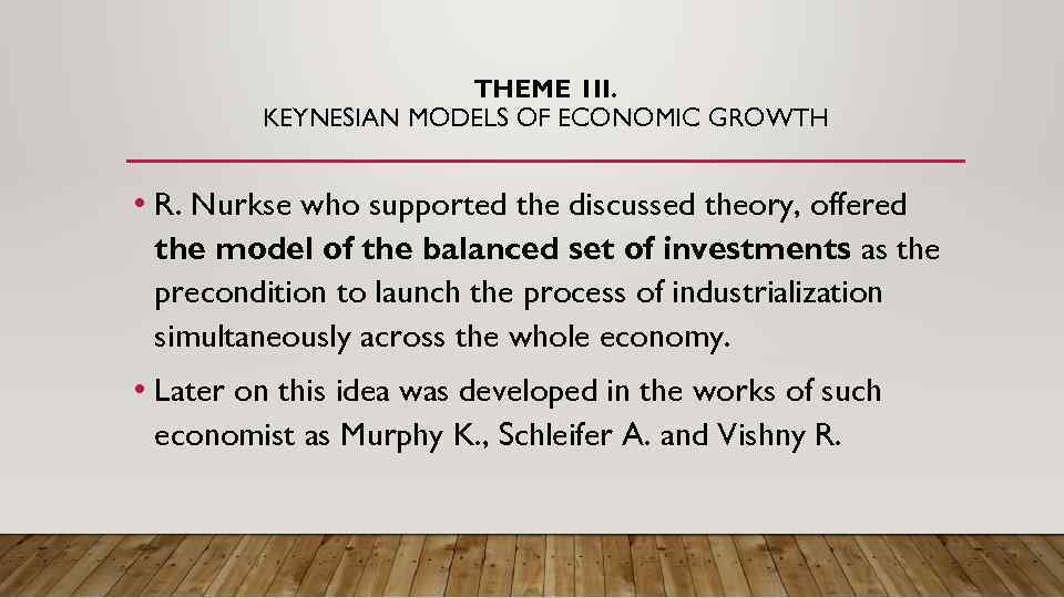 THEME 1 II. KEYNESIAN MODELS OF ECONOMIC GROWTH • R. Nurkse who supported the