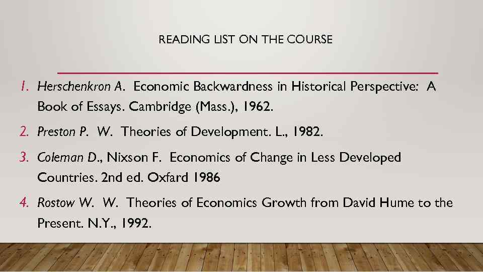 READING LIST ON THE COURSE 1. Herschenkron A. Economic Backwardness in Historical Perspective: A