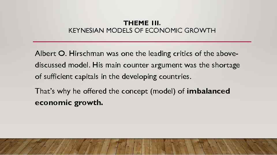 THEME 1 II. KEYNESIAN MODELS OF ECONOMIC GROWTH Albert O. Hirschman was one the