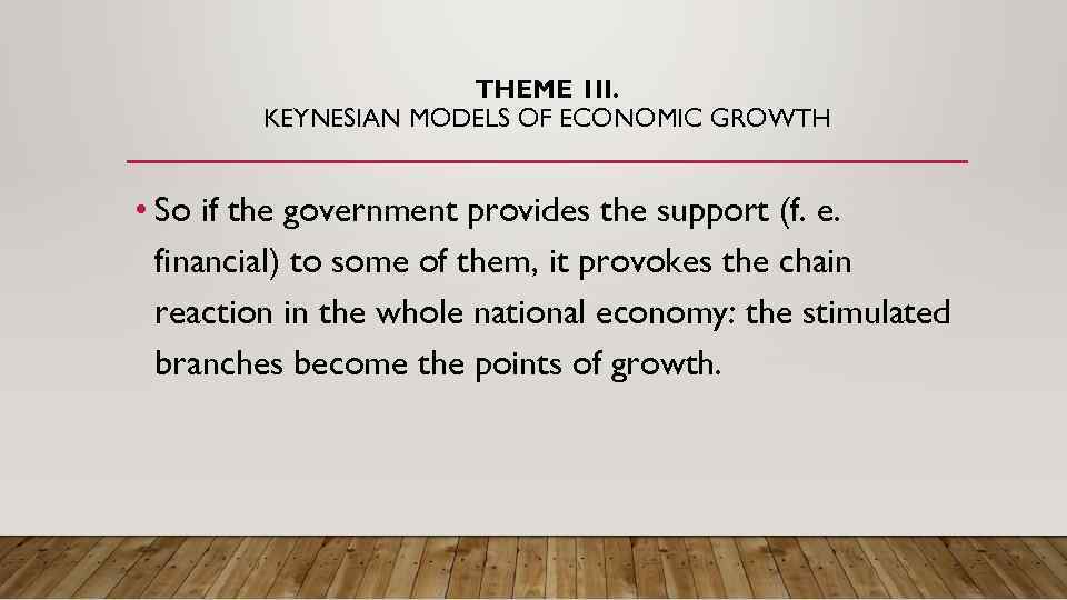 THEME 1 II. KEYNESIAN MODELS OF ECONOMIC GROWTH • So if the government provides